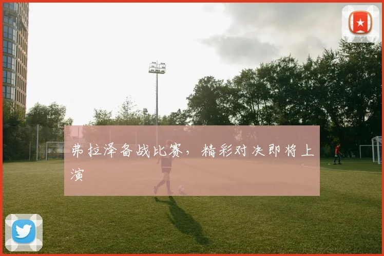 弗拉泽备战比赛，精彩对决即将上演