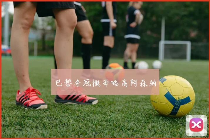巴黎夺冠概率略高阿森纳